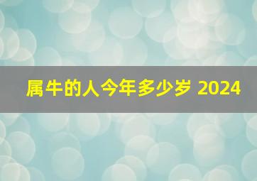 属牛的人今年多少岁 2024